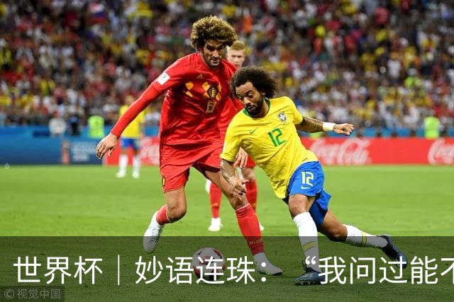 世界杯｜妙语连珠：“我问过能不能上三个门将”