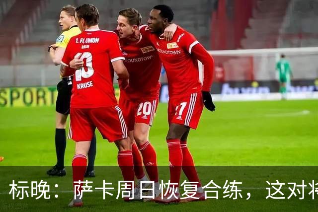 标晚：萨卡周日恢复合练，这对将迎战加纳的英格兰而言是一大利好